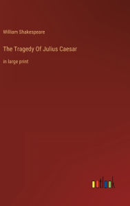 The Tragedy Of Julius Caesar: in large print