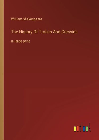 The History Of Troilus And Cressida: large print