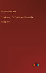 The History Of Troilus And Cressida: in large print