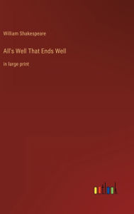 Title: All's Well That Ends Well: in large print, Author: William Shakespeare