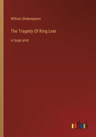 Title: The Tragedy Of King Lear: in large print, Author: William Shakespeare