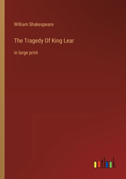 The Tragedy Of King Lear: in large print