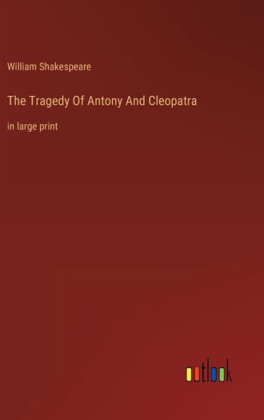 The Tragedy Of Antony And Cleopatra: in large print