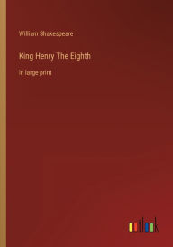 Title: King Henry The Eighth: in large print, Author: William Shakespeare