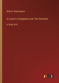 Title: A Lover's Complaint and The Sonnets: in large print, Author: William Shakespeare