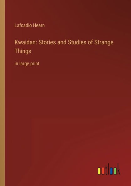 Kwaidan: Stories and Studies of Strange Things: large print