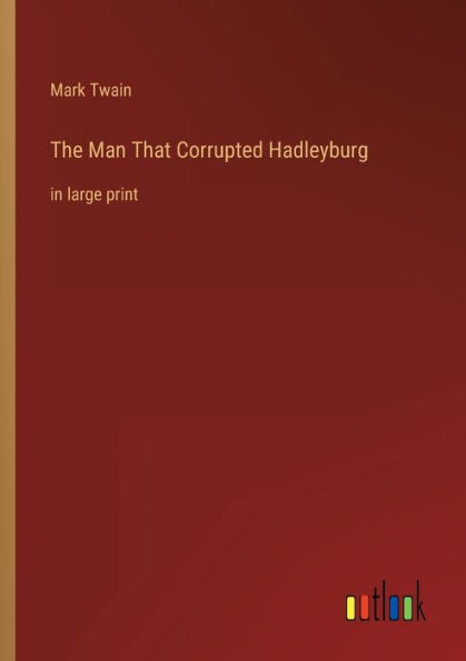 The Man That Corrupted Hadleyburg: in large print