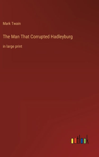 The Man That Corrupted Hadleyburg: in large print