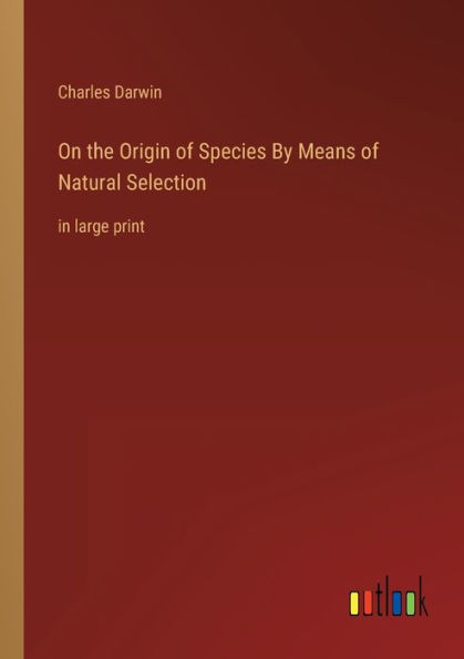 On the Origin of Species By Means Natural Selection: large print