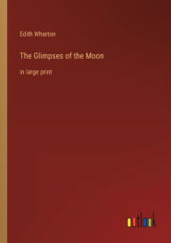 Title: The Glimpses of the Moon: in large print, Author: Edith Wharton
