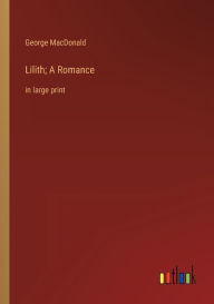 Title: Lilith; A Romance: in large print, Author: George MacDonald