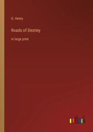 Title: Roads of Destiny: in large print, Author: O. Henry