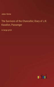 The Survivors of the Chancellor; Diary of J.R. Kazallon, Passenger: in large print