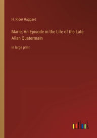 Title: Marie; An Episode in the Life of the Late Allan Quatermain: in large print, Author: H. Rider Haggard