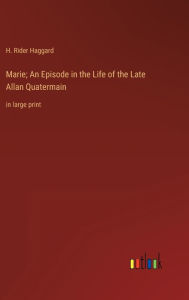 Title: Marie; An Episode in the Life of the Late Allan Quatermain: in large print, Author: H. Rider Haggard