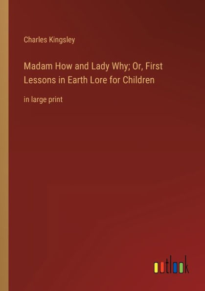 Madam How and Lady Why; Or, First Lessons Earth Lore for Children: large print