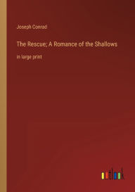 Title: The Rescue; A Romance of the Shallows: in large print, Author: Joseph Conrad
