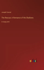 Title: The Rescue; A Romance of the Shallows: in large print, Author: Joseph Conrad