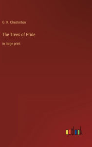 Title: The Trees of Pride: in large print, Author: G. K. Chesterton