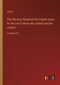Title: The Odyssey; Rendered into English prose for the use of those who cannot read the original: in large print, Author: Homer