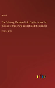 Title: The Odyssey; Rendered into English prose for the use of those who cannot read the original: in large print, Author: Homer