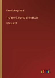 Title: The Secret Places of the Heart: in large print, Author: H. G. Wells