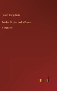 Title: Twelve Stories and a Dream: in large print, Author: H. G. Wells