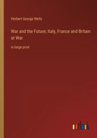 War and the Future; Italy, France and Britain at War: in large print