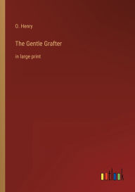 Title: The Gentle Grafter: in large print, Author: O. Henry