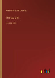 Title: The Sea-Gull: in large print, Author: Anton Chekhov