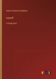 Title: Ivanoff: in large print, Author: Anton Chekhov