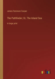 The Pathfinder; Or, The Inland Sea: in large print