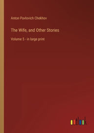 Title: The Wife, and Other Stories: Volume 5 - in large print, Author: Anton Chekhov