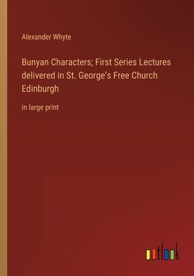 Bunyan Characters; First Series Lectures delivered St. George's Free Church Edinburgh: large print