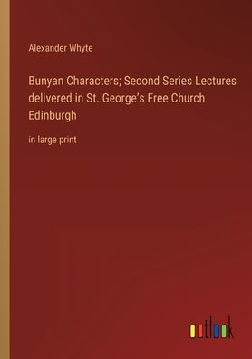 Bunyan Characters; Second Series Lectures delivered St. George's Free Church Edinburgh: large print