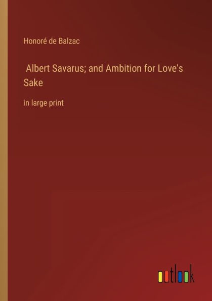 Albert Savarus; and Ambition for Love's Sake: large print
