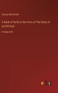 Title: A Book of Strife in the Form of The Diary of an Old Soul: in large print, Author: George MacDonald