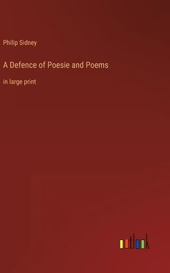 A Defence of Poesie and Poems: in large print by Philip Sidney ...