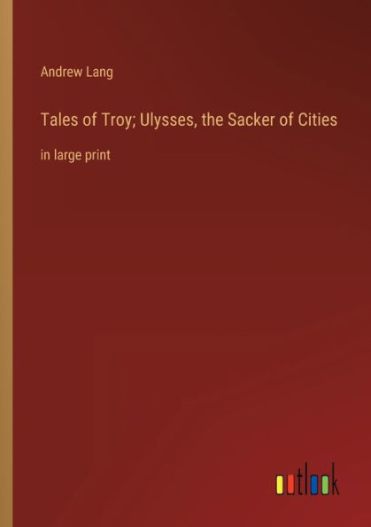Tales of Troy; Ulysses, the Sacker Cities: large print