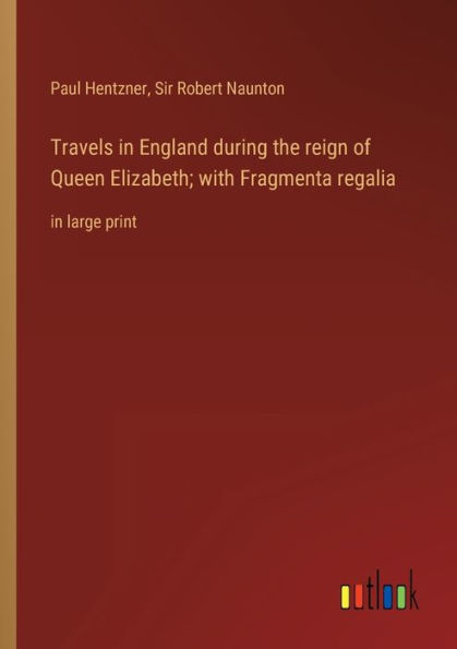 Travels England during the reign of Queen Elizabeth; with Fragmenta regalia: large print
