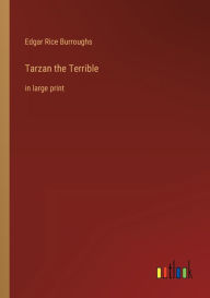 Title: Tarzan the Terrible: in large print, Author: Edgar Rice Burroughs