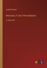 Title: Nostromo; A Tale of the Seaboard: in large print, Author: Joseph Conrad