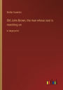 Old John Brown, the man whose soul is marching on: in large print