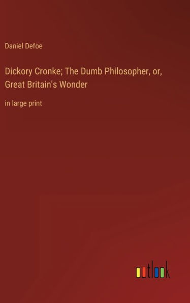 Dickory Cronke; The Dumb Philosopher, or, Great Britain's Wonder: in large print