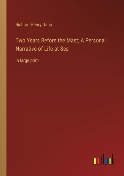 Two Years Before the Mast; A Personal Narrative of Life at Sea: large print