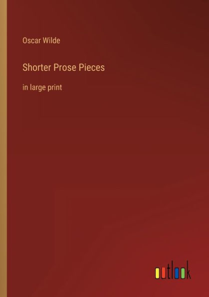 Shorter Prose Pieces: in large print