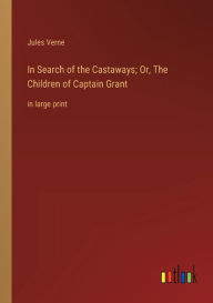 Title: In Search of the Castaways; Or, The Children of Captain Grant: in large print, Author: Jules Verne