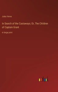 In Search of the Castaways; Or, The Children of Captain Grant: in large print