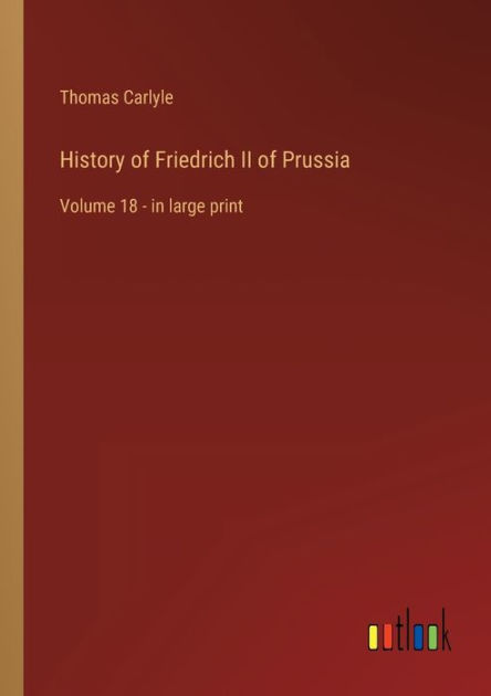 History of Friedrich II of Prussia: Volume 18 - in large print by ...