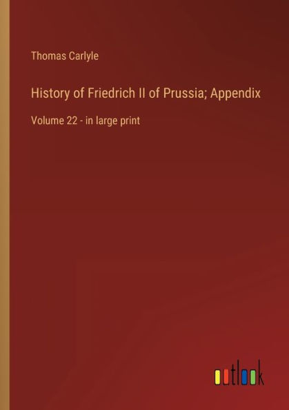 History of Friedrich II Prussia; Appendix: Volume 22 - large print